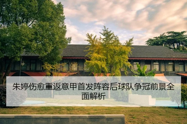 朱婷伤愈重返意甲首发阵容后球队争冠前景全面解析